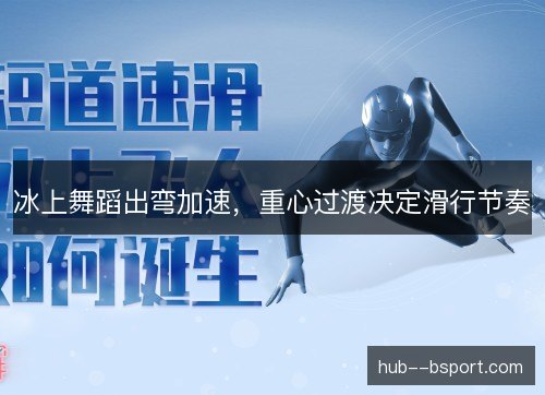 冰上舞蹈出弯加速，重心过渡决定滑行节奏